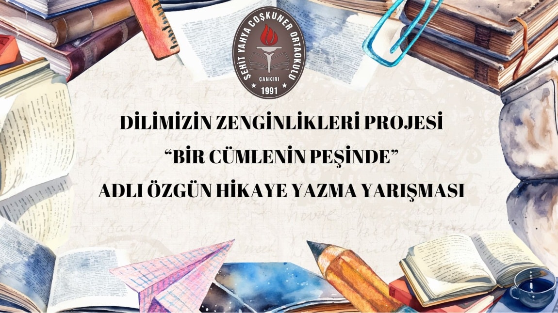 DİLİMİZİN ZENGİNLİKLERİ PROJESİ “BİR  CÜMLENİN PEŞİNDE” ADLI ÖZGÜN HİKAYE YAZMA YARIŞMASI 